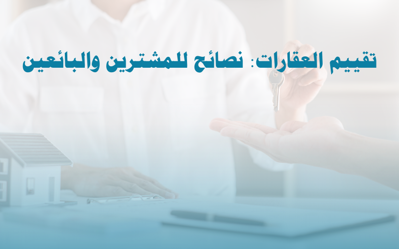 تقييم العقارات: نصائح للمشترين والبائعين