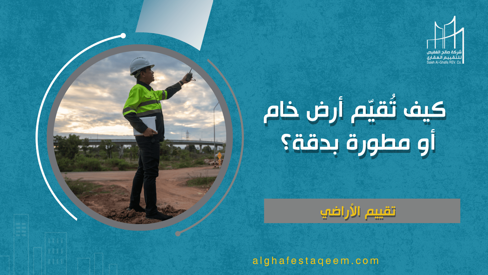 تقييم الأراضي: كيف تُقيّم أرض خام أو مطورة بدقة؟