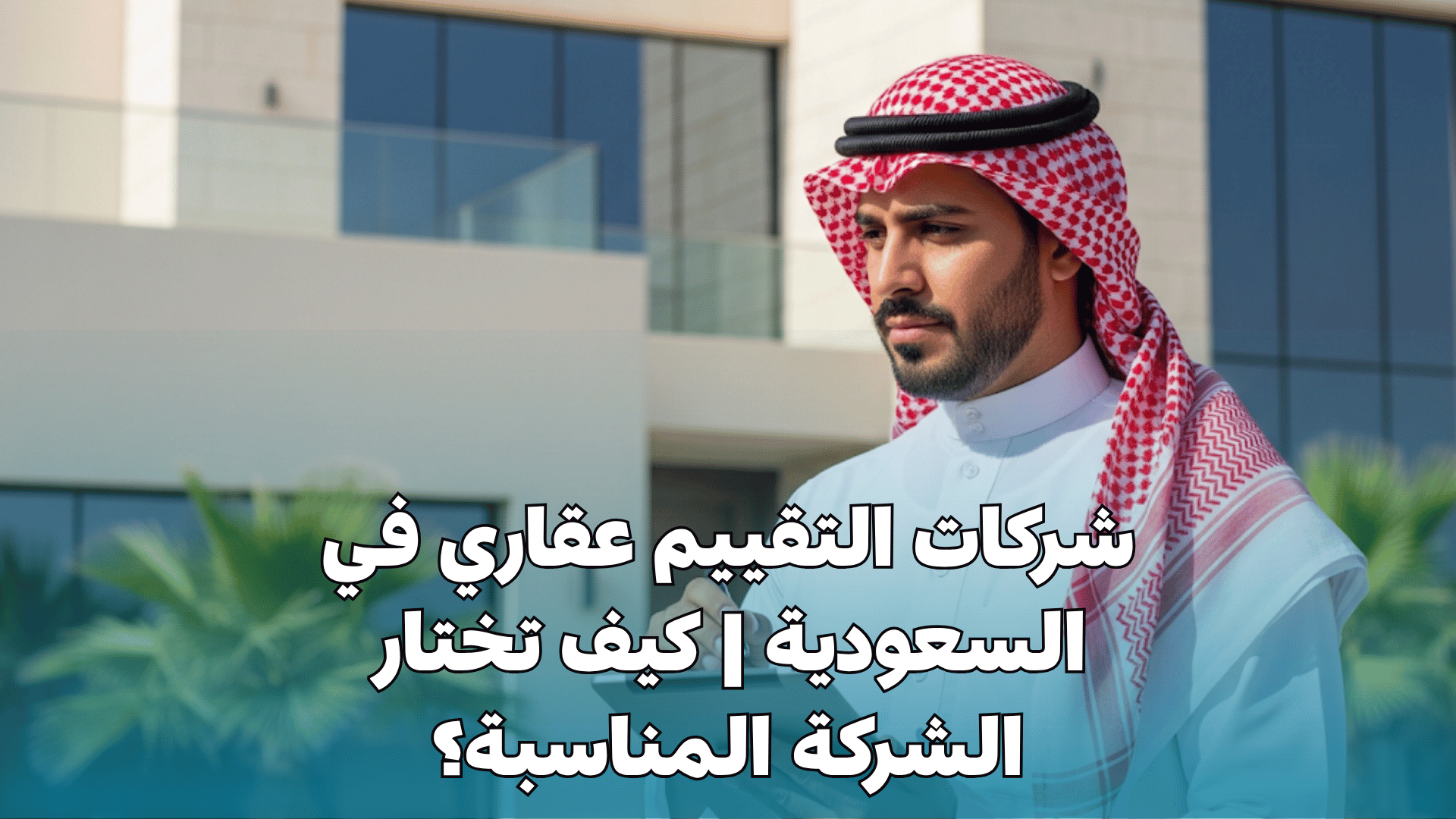 شركات تقييم عقاري في السعودية: كيف تختار الشركة المناسبة؟