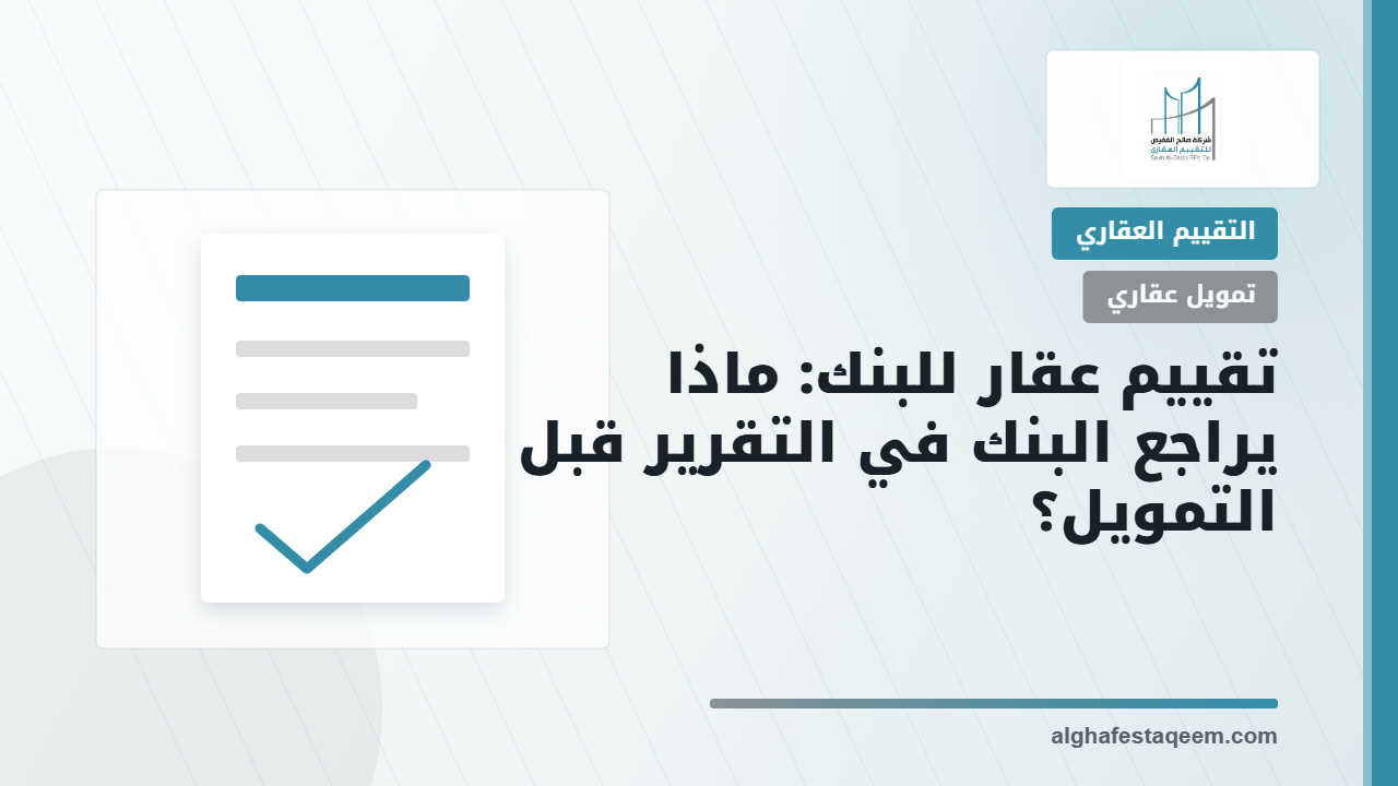 تقييم عقار للبنك: ماذا يراجع البنك في تقرير التقييم قبل التمويل؟